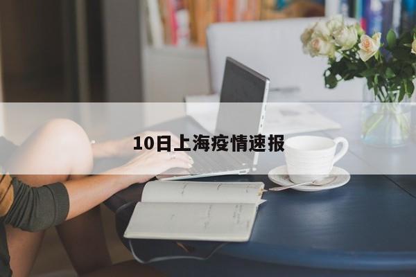 10日上海疫情速报