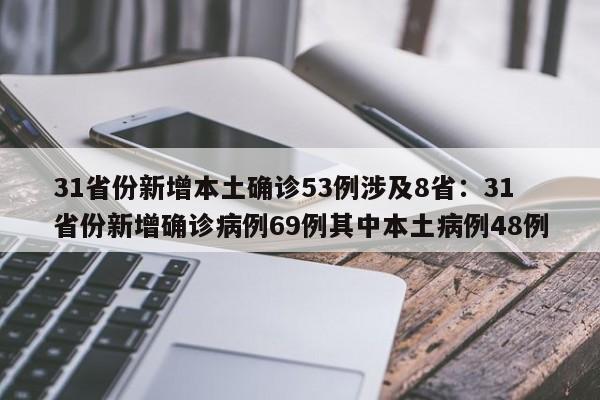 31省份新增本土确诊53例涉及8省:31省份新增确诊病例69例其中本土病例48例