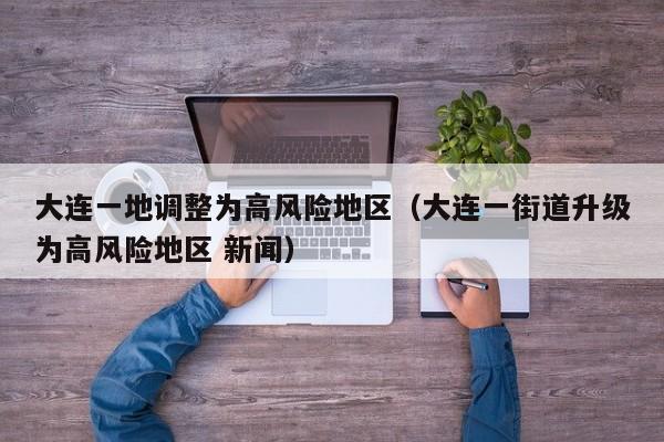 大连一地调整为高风险地区(大连一街道升级为高风险地区 新闻)