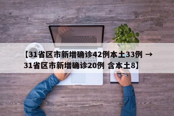 【31省区市新增确诊42例本土33例 → 31省区市新增确诊20例 含本土8】