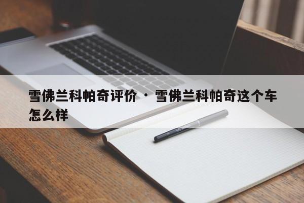雪佛兰科帕奇评价 · 雪佛兰科帕奇这个车怎么样