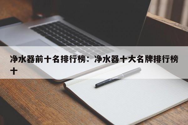 净水器前十名排行榜:净水器十大名牌排行榜十