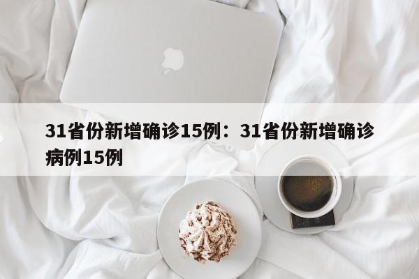 31省份新增确诊15例:31省份新增确诊病例15例