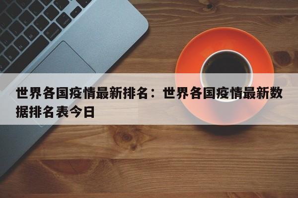 世界各国疫情最新排名:世界各国疫情最新数据排名表今日