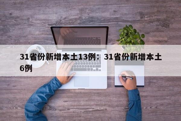31省份新增本土13例:31省份新增本土6例