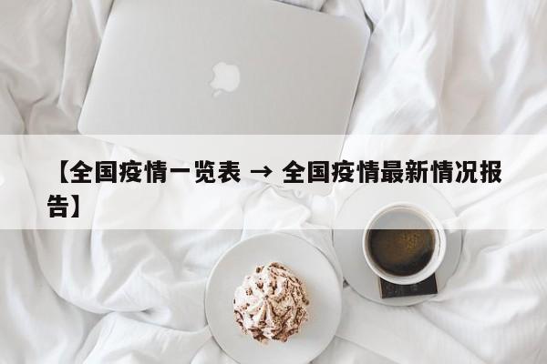 【全国疫情一览表 → 全国疫情最新情况报告】