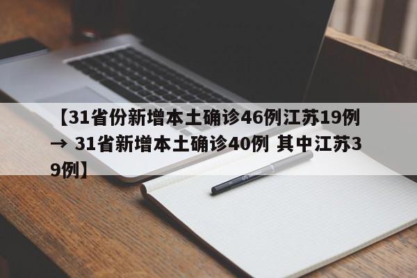【31省份新增本土确诊46例江苏19例 → 31省新增本土确诊40例 其中江苏39例】