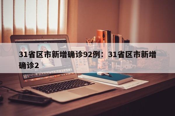 31省区市新增确诊92例:31省区市新增确诊2