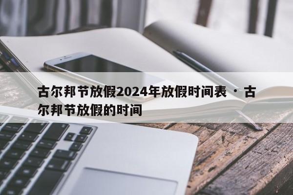 古尔邦节放假2024年放假时间表 · 古尔邦节放假的时间