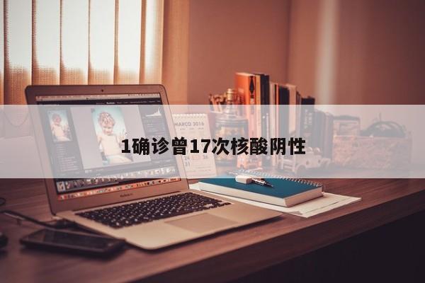 1确诊曾17次核酸阴性
