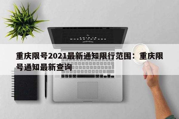 重庆限号2021最新通知限行范围:重庆限号通知最新查询