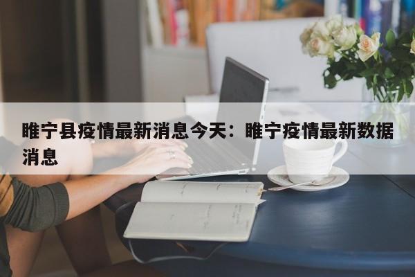 睢宁县疫情最新消息今天:睢宁疫情最新数据消息
