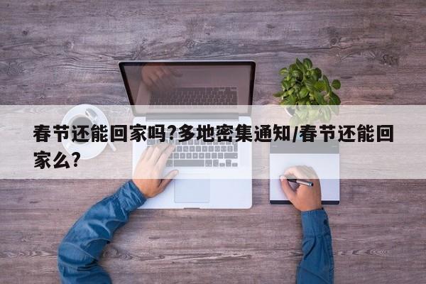 春节还能回家吗?多地密集通知/春节还能回家么?