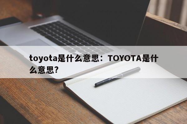 toyota是什么意思：TOYOTA是什么意思?
