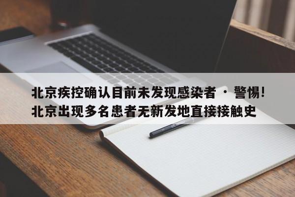 北京疾控确认目前未发现感染者 · 警惕!北京出现多名患者无新发地直接接触史