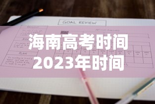 海南高考时间2023年时间表（21海南高考时间）