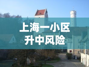 上海一小区升中风险 上海一小区升中风险