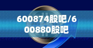 600874股吧/600880股吧