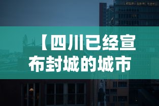 【四川已经宣布封城的城市 → 四川已经宣布封城的城市名单】 【四川已经宣布封城的城市 → 四川已经宣布封城的城市名单】