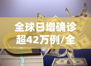 全球日增确诊超42万例/全球日增确诊超33万例