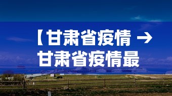 【甘肃省疫情 → 甘肃省疫情最新情况】