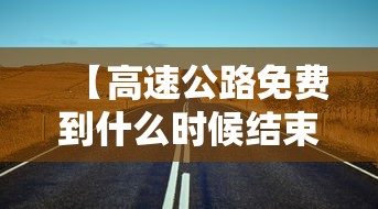 【高速公路免费到什么时候结束 → 高速公路免费到啥时候】 【高速公路免费到什么时候结束 → 高速公路免费到啥时候】