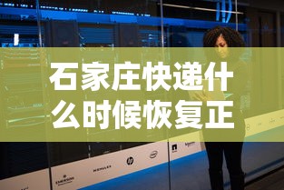 石家庄快递什么时候恢复正常：石家庄快递什么时候正常运行