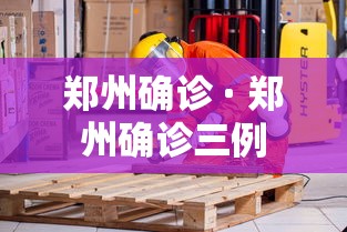 郑州确诊 · 郑州确诊三例