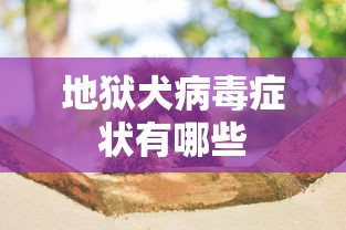 地狱犬病毒症状有哪些