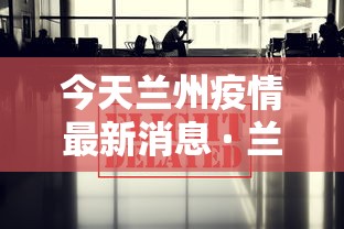 今天兰州疫情最新消息 · 兰州今天的疫情消息
