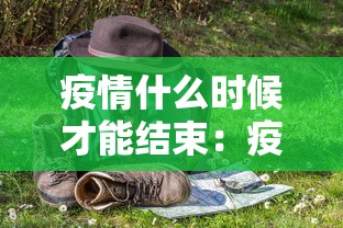 疫情什么时候才能结束：疫情什么时候才能结束啊