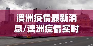 澳洲疫情最新消息/澳洲疫情实时动态