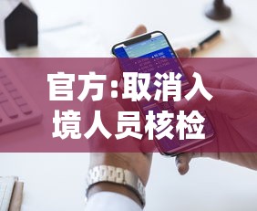 官方:取消入境人员核检和集中隔离（入境提供核酸检测是否取消隔离）