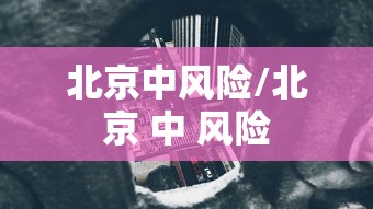 北京中风险/北京 中 风险 北京中风险/北京 中 风险