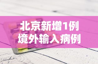 北京新增1例境外输入病例 · 北京新增1例境外输入确诊病