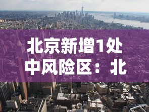 北京新增1处中风险区：北京新增1处中风险区是哪里