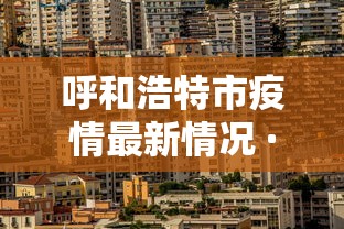 呼和浩特市疫情最新情况 · 呼和浩特市疫情最新消息2月7日