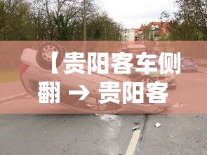 【贵阳客车侧翻 → 贵阳客船侧翻】 【贵阳客车侧翻 → 贵阳客船侧翻】