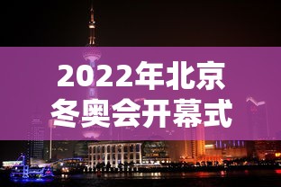 2022年北京冬奥会开幕式：2022年北京冬奥会开幕式时间地点