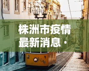 株洲市疫情最新消息 · 株洲市疫情最新消息2月4日 株洲市疫情最新消息 · 株洲市疫情最新消息2月4日
