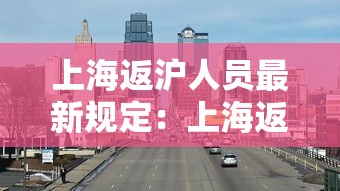 上海返沪人员最新规定：上海返沪人员最新规定要求