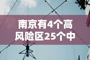南京有4个高风险区25个中风险区：南京几个高风险地区