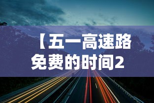 【五一高速路免费的时间2024 → 五一高速路免费的时间几点到几点】
