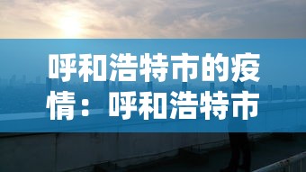 呼和浩特市的疫情：呼和浩特市疫情防控新闻发布会