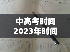 中高考时间2023年时间表 · 中高考试时间