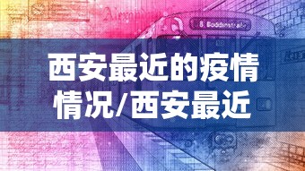 西安新冠疫情消息:西安新冠疫情实时动态 西安新冠疫情消息:西安新冠疫情实时动态