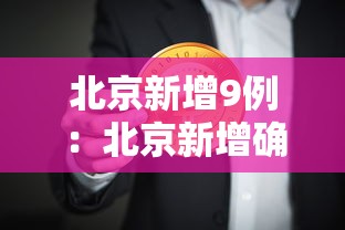北京新增9例:北京新增确诊9例 北京新增9例:北京新增确诊9例