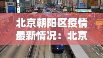 北京朝阳区疫情最新情况：北京朝阳疫情分布最新消息