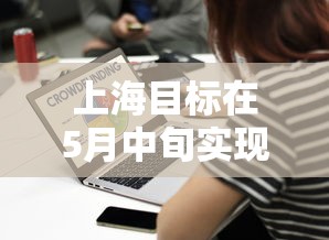 上海目标在5月中旬实现社会面清零 上海目标在5月中旬实现社会面清零