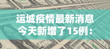 运城疫情最新消息今天新增了15例:运城疫情最新消息今天新增了15例病例 运城疫情最新消息今天新增了15例:运城疫情最新消息今天新增了15例病例